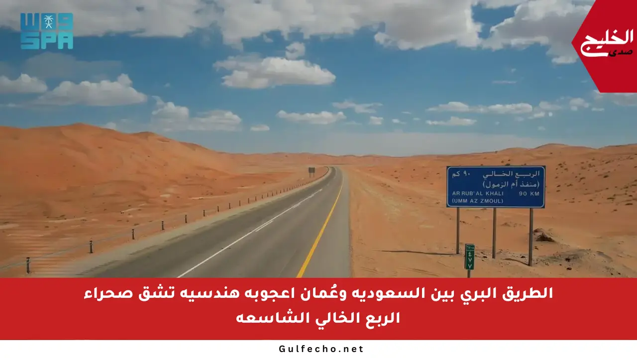 الطريق البري بين السعودية وعُمان أعجوبة هندسية تشق صحراء الربع الخالي الشاسعة
